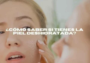 ¿Cómo saber si tienes la piel deshidratada?